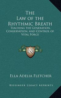 Cover image for The Law of the Rhythmic Breath: Teaching the Generation, Conservation, and Control of Vital Force