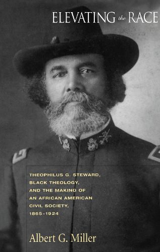 Cover image for Elevating the Race: Theophilus G. Steward, Black Theology, and the Making of an African American Civil Society, 1865-1924