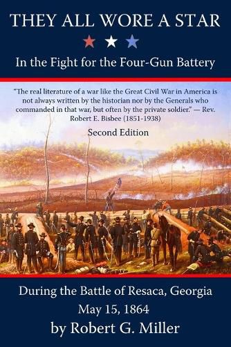 They All Wore a Star: In the Fight for the Four-Gun Battery during the Battle of Resaca, Georgia, May 15, 1864