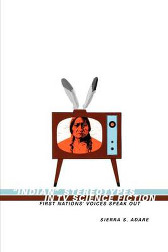 Cover image for Indian Stereotypes in TV Science Fiction: First Nations' Voices Speak Out