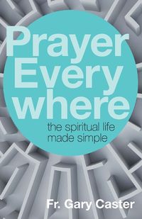 Cover image for Prayer Everywhere: The Spiritual Life Made Simple