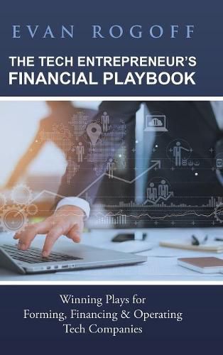 The Tech Entrepreneur's Financial Playbook: Winning Plays for Forming, Financing & Operating Tech Companies