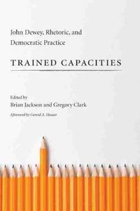 Cover image for Trained Capacities: John Dewey, Rhetoric, and Democratic Practice