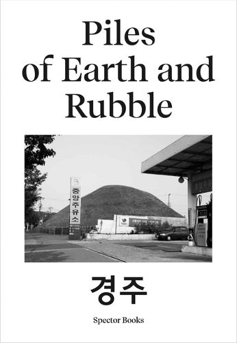 Cover image for Ina Kwon: Piles of Earth and Rubble: Gyeongju/Munchen