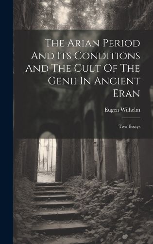 Cover image for The Arian Period And Its Conditions And The Cult Of The Genii In Ancient Eran