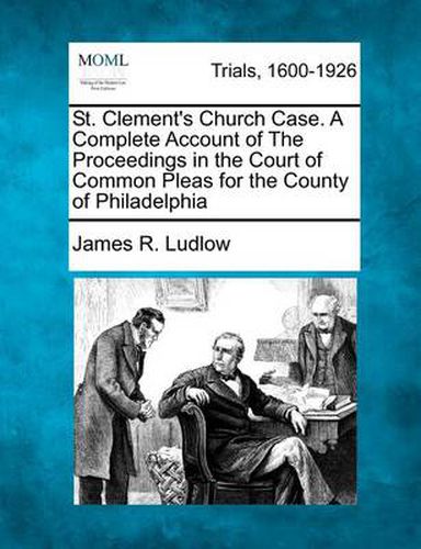 St. Clement's Church Case. a Complete Account of the Proceedings in the Court of Common Pleas for the County of Philadelphia