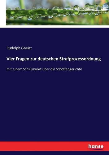 Vier Fragen zur deutschen Strafprozessordnung: mit einem Schlusswort uber die Schoeffengerichte