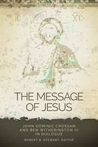 Cover image for The Message of Jesus: John Dominic Crossan and Ben Witherington III in Dialogue