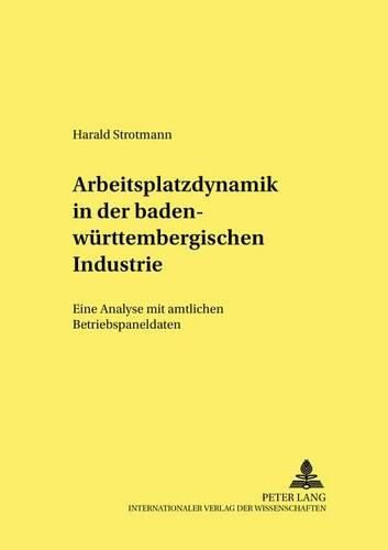 Cover image for Arbeitsplatzdynamik in Der Baden-Wuerttembergischen Industrie: Eine Analyse Mit Amtlichen Betriebspaneldaten