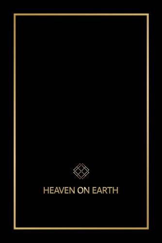 Heaven on Earth: The Blueprint That Will Bring You Heaven on Earth