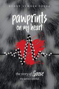 Cover image for Pawprints on My Heart: The Story of Goose, the Service Animal.