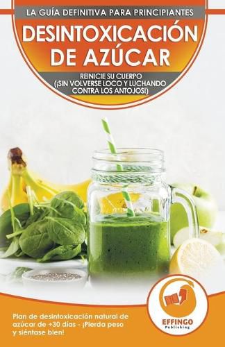 Cover image for Desintoxicacion de azucar; Dieta y Plan de desintoxicacion natural de azucar de 30 dias para perder peso y sentirse bien (!sin volverse loco y luchando contra los antojos!)
