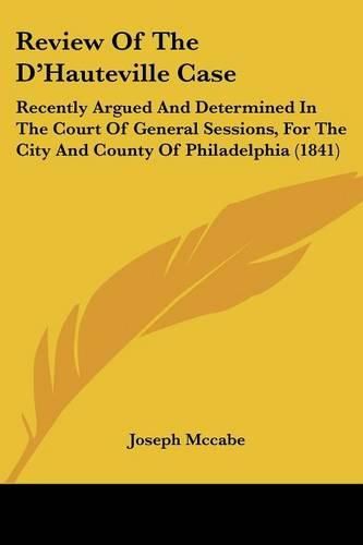 Cover image for Review of the D'Hauteville Case: Recently Argued and Determined in the Court of General Sessions, for the City and County of Philadelphia (1841)