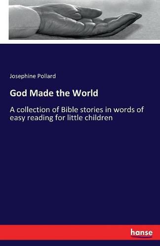 God Made the World: A collection of Bible stories in words of easy reading for little children