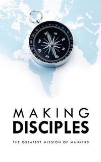 Cover image for Making Disciples: The Greatest Mission of Mankind