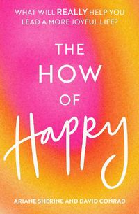 Cover image for The How of Happy: What will REALLY help you lead a more joyful life?