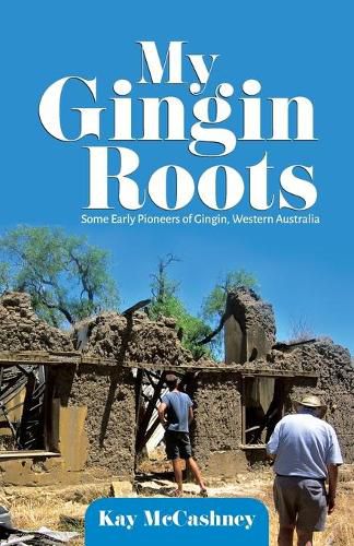 Cover image for My Gingin Roots: Some Early Pioneers of Gingin, Western Australia