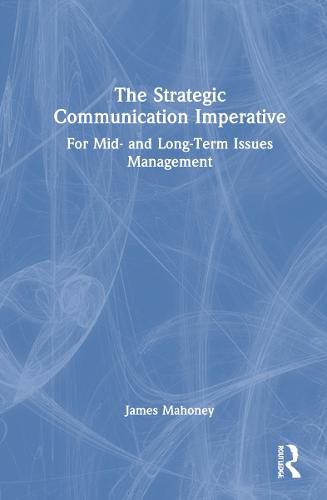 Cover image for The Strategic Communication Imperative: For Mid- and Long-Term Issues Management