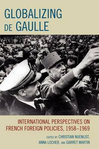 Cover image for Globalizing de Gaulle: International Perspectives on French Foreign Policies, 1958-1969