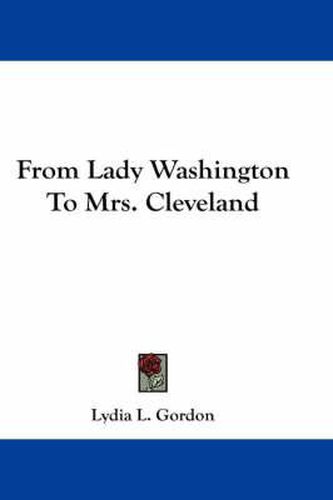 Cover image for From Lady Washington to Mrs. Cleveland