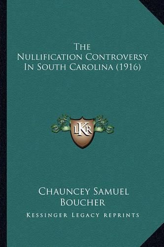 Cover image for The Nullification Controversy in South Carolina (1916) the Nullification Controversy in South Carolina (1916)