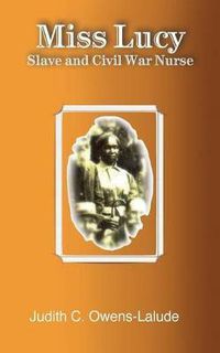 Cover image for Miss Lucy: Slave and Civil War Nurse