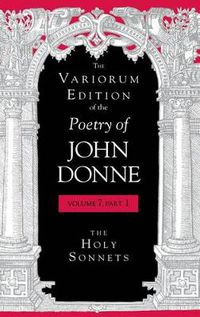 Cover image for The Variorum Edition of the Poetry of John Donne, Volume 7.1: The Holy Sonnets