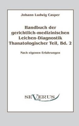 Handbuch der gerichtlich-medizinischen Leichen-Diagnostik: Thanatologischer Teil, Bd. 2: Nach eigenen Erfahrungen