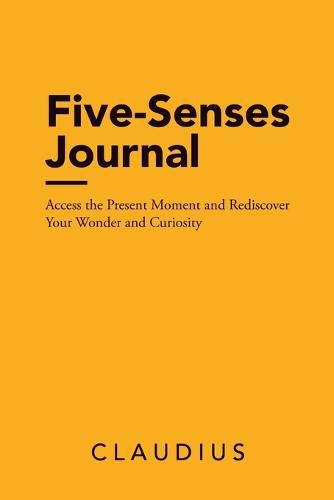 Cover image for Five-Senses Journal: Access the Present Moment and Rediscover Your Wonder and Curiosity