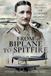 Cover image for From Biplane to Spitfire: The Life of Air Chief Marshal Sir Geoffrey Salmond KCB RCMC DSO