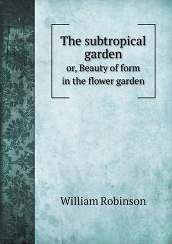 Cover image for The subtropical garden or, Beauty of form in the flower garden