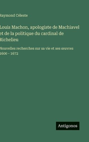 Louis Machon, apologiste de Machiavel et de la politique du cardinal de ...