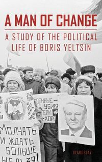 Cover image for A Man of Change: A Study of the Political Life of Boris Yeltsin