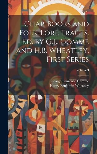Cover image for Chap-books and Folk-lore Tracts. Ed. by G.L. Gomme and H.B. Wheatley. First Series; Volume 3