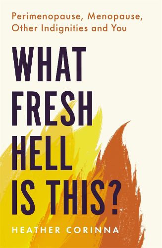 Cover image for What Fresh Hell Is This?: Perimenopause, Menopause, Other Indignities and You