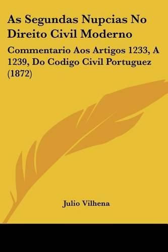 Cover image for As Segundas Nupcias No Direito Civil Moderno: Commentario Aos Artigos 1233, a 1239, Do Codigo Civil Portuguez (1872)