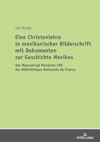 Eine Christenlehre in Mexikanischer Bilderschrift Mit Dokumenten Zur Geschichte Mexikos: Das Manuskript Mexicain 399 Der Bibliotheque Nationale de France