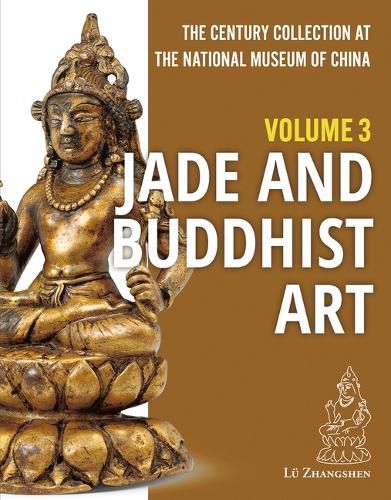 Cover image for The Century Collection at the National Museum of China: Volume 3: Jade and Buddhist Art