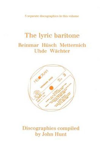 Cover image for The Lyric Baritone: 5 Discographies: Hans Reinmar, Gerhard Husch (Husch), Josef Metternich, Hermann Uhde, Eberhard Wachter (Wachter)