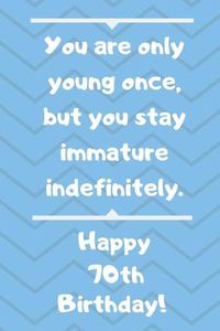 Cover image for You are only young once, but you stay immature indefinitely. Happy 70th Birthday!