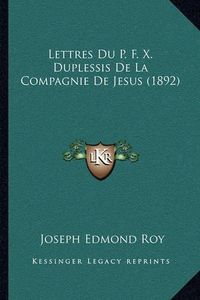 Cover image for Lettres Du P. F. X. Duplessis de La Compagnie de Jesus (1892)