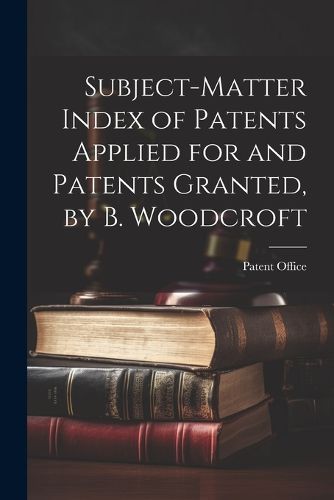 Cover image for Subject-Matter Index of Patents Applied for and Patents Granted, by B. Woodcroft