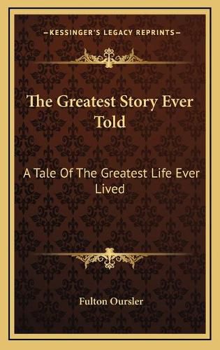 Cover image for The Greatest Story Ever Told: A Tale of the Greatest Life Ever Lived
