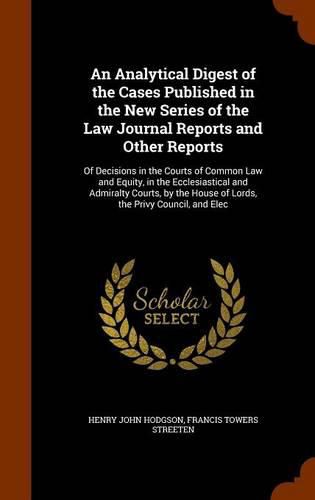 An Analytical Digest of the Cases Published in the New Series of the Law Journal Reports and Other Reports