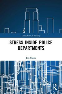 Cover image for Stress Inside Police Departments: How the Organization Creates Stress and Performance Problems in Police Officers