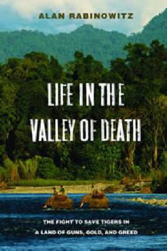 Cover image for Life in the Valley of Death: The Fight to Save Tigers in a Land of Guns, Gold, and Greed