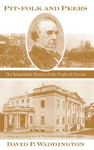 Cover image for Pit-folk and Peers: The Remarkable History of the People of Fryston: Volume I - Echoes of Fryston Hall (1809-1908)