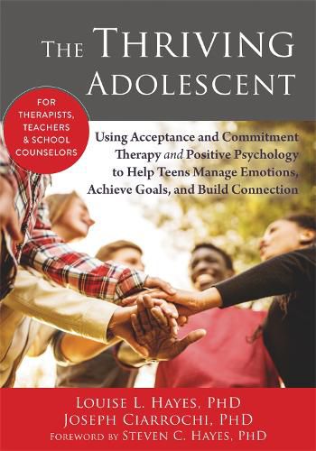 Cover image for The Thriving Adolescent: Using Acceptance and Commitment Therapy and Positive Psychology to Help Teens Manage Emotions, Achieve Goals, and Build Connection