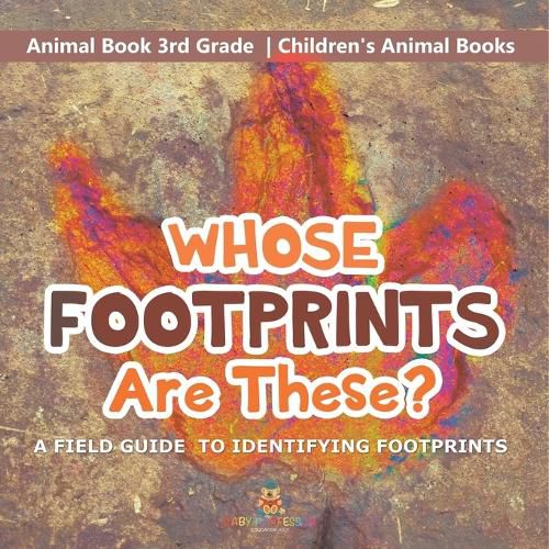 Cover image for Whose Footprints Are These? A Field Guide to Identifying Footprints - Animal Book 3rd Grade Children's Animal Books