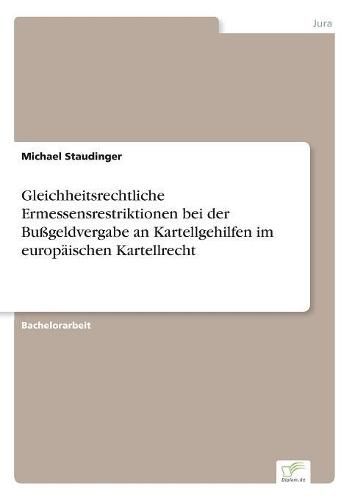 Cover image for Gleichheitsrechtliche Ermessensrestriktionen bei der Bussgeldvergabe an Kartellgehilfen im europaischen Kartellrecht